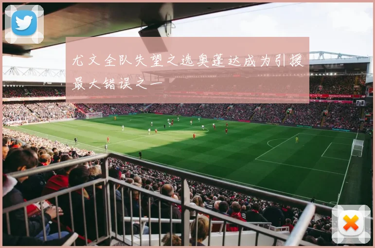 尤文全队失望之选奥蓬达成为引援最大错误之一